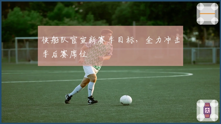 快船队官宣新赛季目标，全力冲击季后赛席位