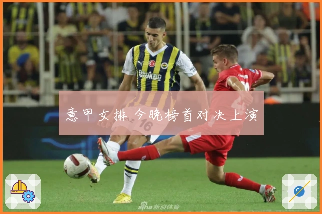 意甲女排 今晚榜首对决上演